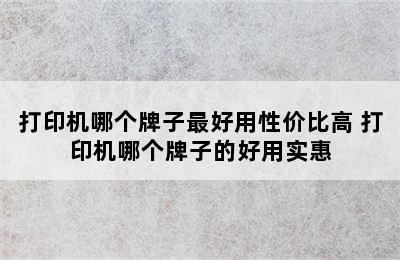 打印机哪个牌子最好用性价比高 打印机哪个牌子的好用实惠